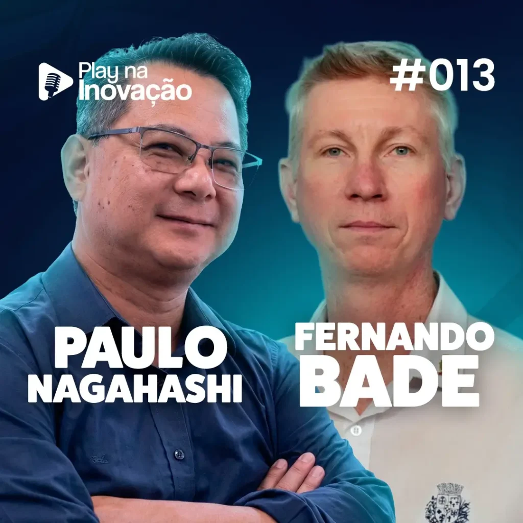 #013 - Paulo Nagahashi e Fernando Bade​ - Play na Inovação - Podcast Expoinovação